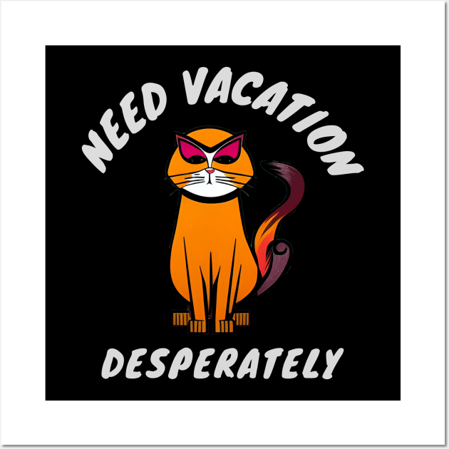 Cat Needs Vacation - I Need Vacation Urgently Wall Art by Dippity Dow Five